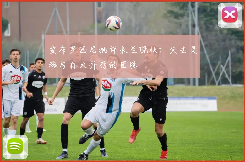 安布罗西尼批评米兰现状：失去灵魂与自大并存的困境