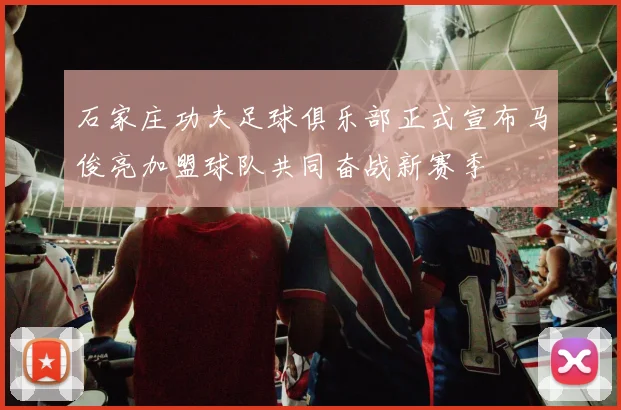 石家庄功夫足球俱乐部正式宣布马俊亮加盟球队共同奋战新赛季