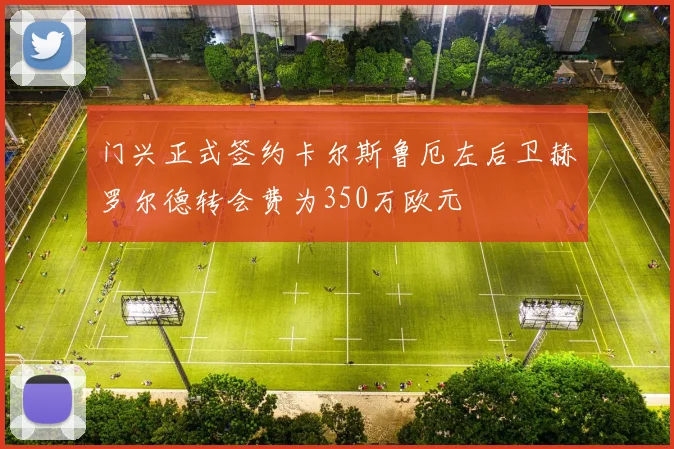 门兴正式签约卡尔斯鲁厄左后卫赫罗尔德转会费为350万欧元