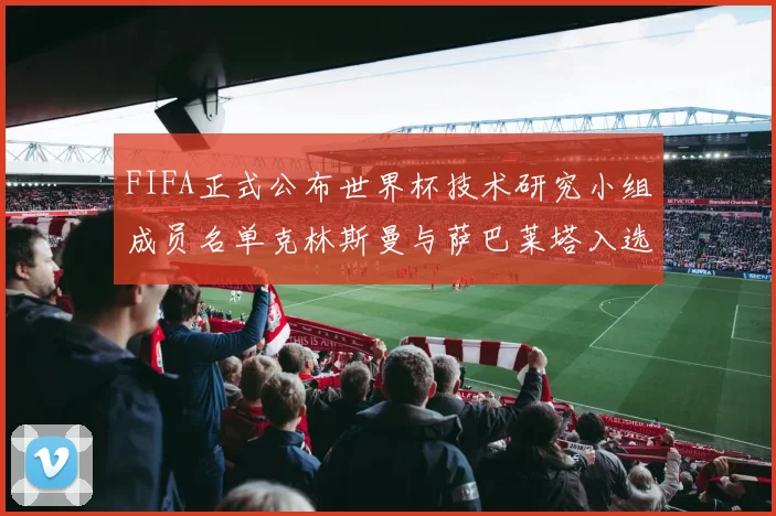 FIFA正式公布世界杯技术研究小组成员名单克林斯曼与萨巴莱塔入选